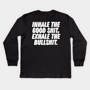 Inhale The Good Shit, Exhale The Bullshit Kids Long Sleeve T-Shirt